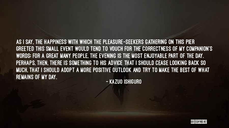 My Positive Outlook Quotes By Kazuo Ishiguro My Positive Outlook Quotes By Kazuo Ishiguro