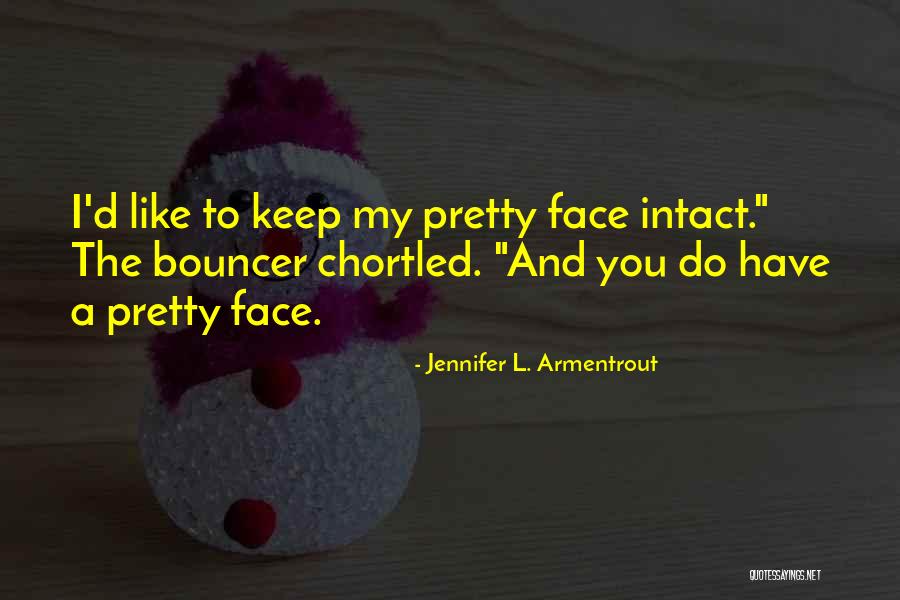 My Pretty Face Quotes By Jennifer L. Armentrout My Pretty Face Quotes By Jennifer L. Armentrout
