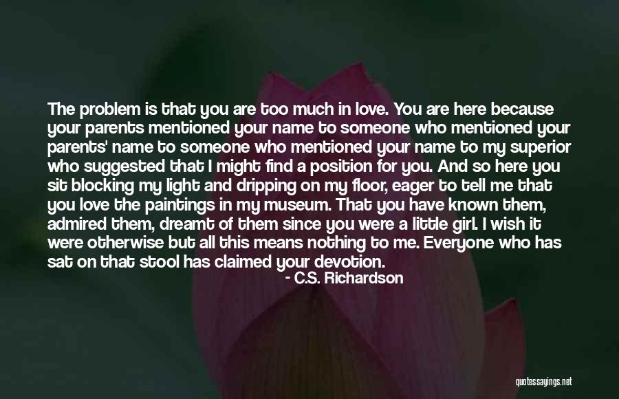 My Problem Is I Love Too Much Quotes By C.S. Richardson