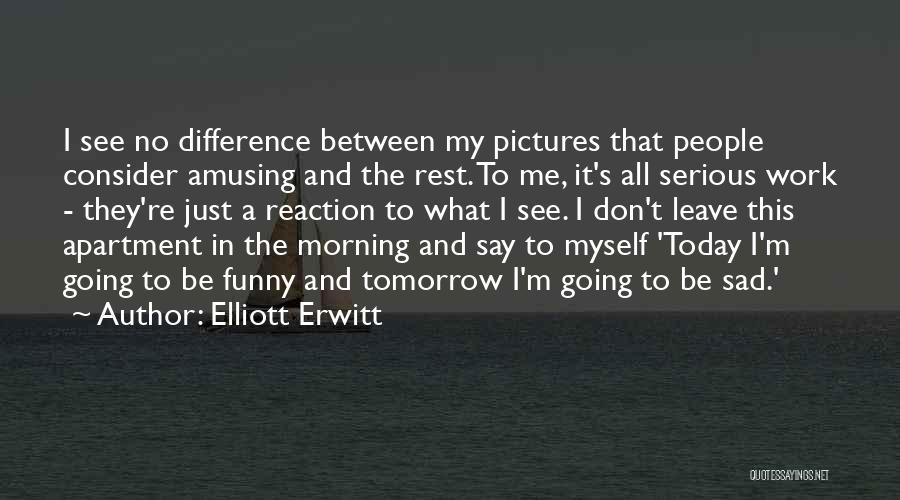 My Reaction Funny Quotes By Elliott Erwitt