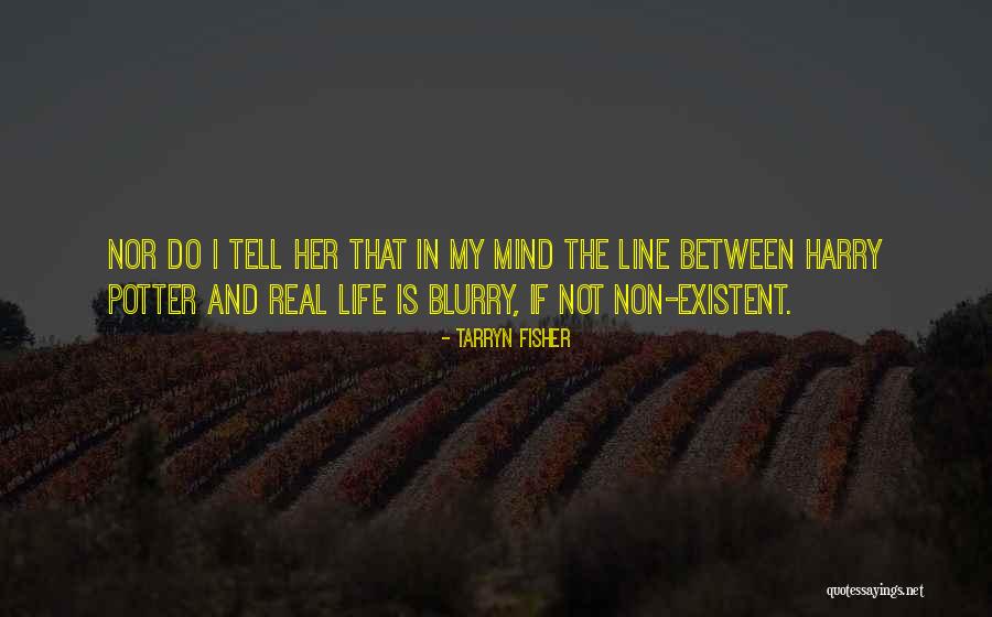 My Real Life Quotes By Tarryn Fisher My Real Life Quotes By Tarryn Fisher