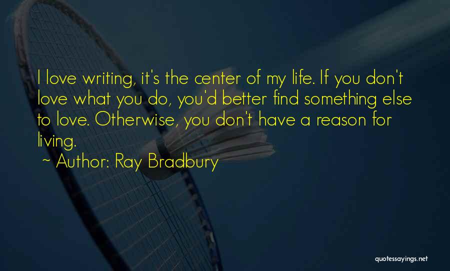 My Reason For Living Quotes By Ray Bradbury