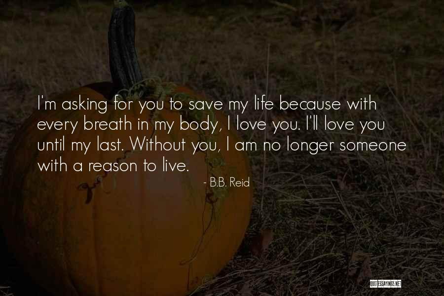 My Reason To Live Quotes By B.B. Reid My Reason To Live Quotes By B.B. Reid