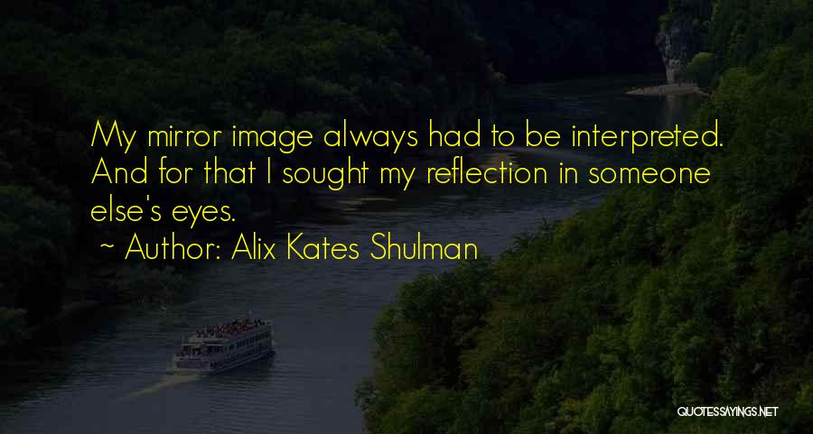 My Reflection Quotes By Alix Kates Shulman
