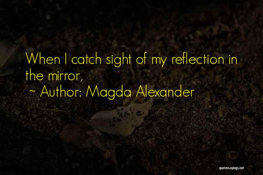 My Reflection Quotes By Magda Alexander