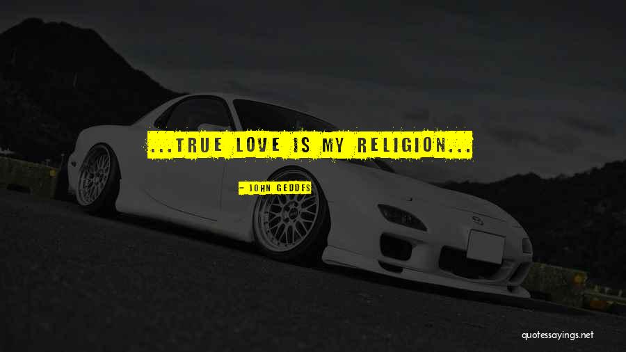 My Religion Is Love Quotes By John Geddes My Religion Is Love Quotes By John Geddes