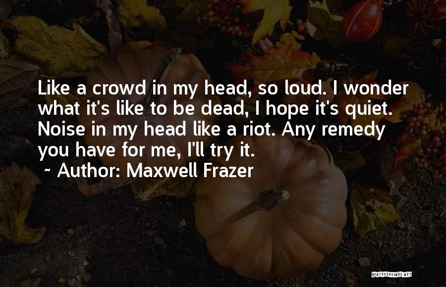 My Remedy Quotes By Maxwell Frazer