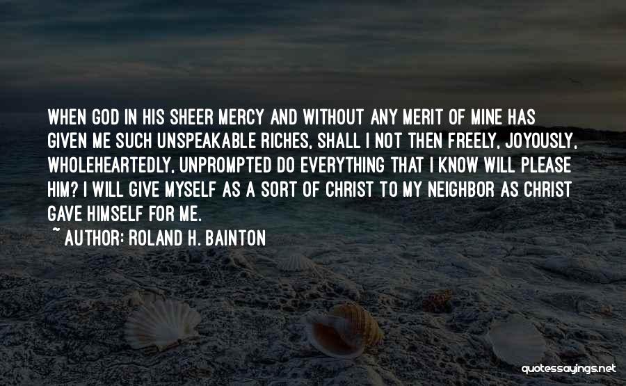My Riches Quotes By Roland H. Bainton