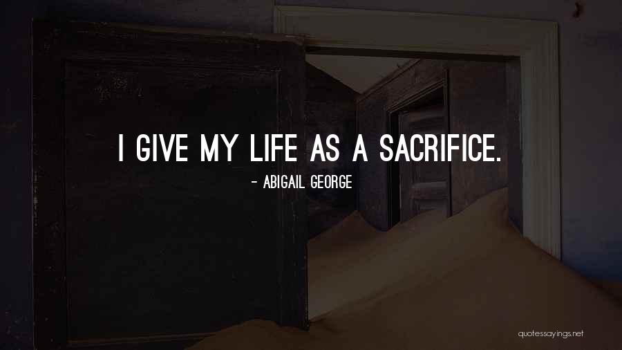 My Sacrifice Quotes By Abigail George My Sacrifice Quotes By Abigail George