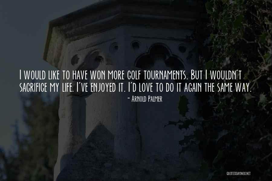 My Sacrifice Quotes By Arnold Palmer My Sacrifice Quotes By Arnold Palmer