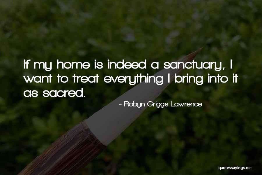My Sanctuary Quotes By Robyn Griggs Lawrence My Sanctuary Quotes By Robyn Griggs Lawrence