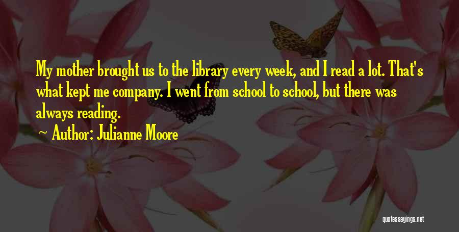 My School Library Quotes By Julianne Moore