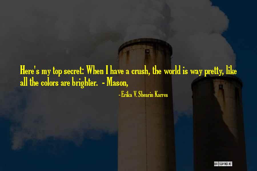 My Secret Crush Quotes By Erika V. Shearin Karres My Secret Crush Quotes By Erika V. Shearin Karres