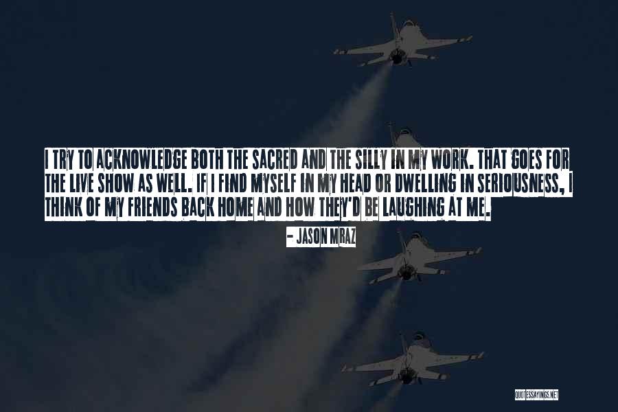 My Seriousness Quotes By Jason Mraz My Seriousness Quotes By Jason Mraz