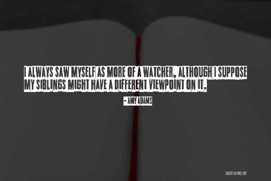 My Siblings Quotes By Amy Adams My Siblings Quotes By Amy Adams