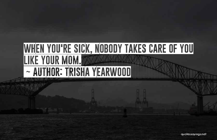 My Sick Mom Quotes By Trisha Yearwood