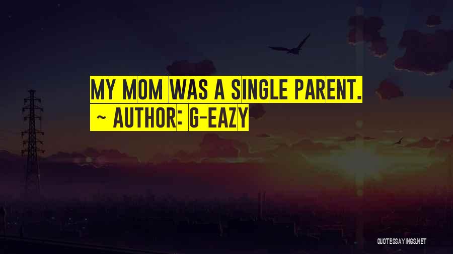 My Single Mom Quotes By G-Eazy