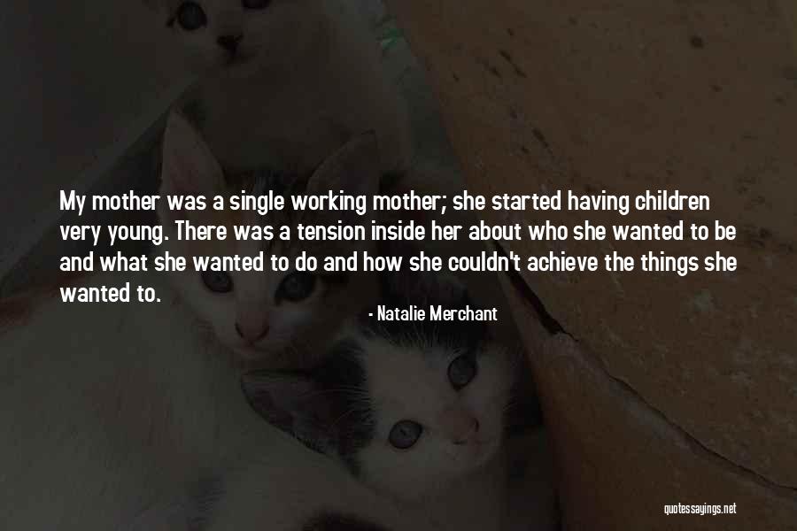 My Single Mother Quotes By Natalie Merchant My Single Mother Quotes By Natalie Merchant