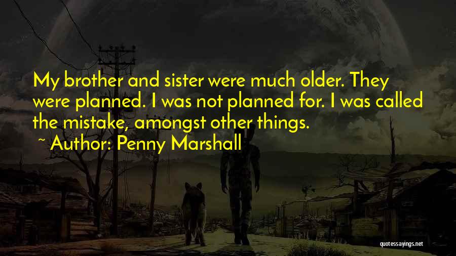 My Sister And Brother Quotes By Penny Marshall