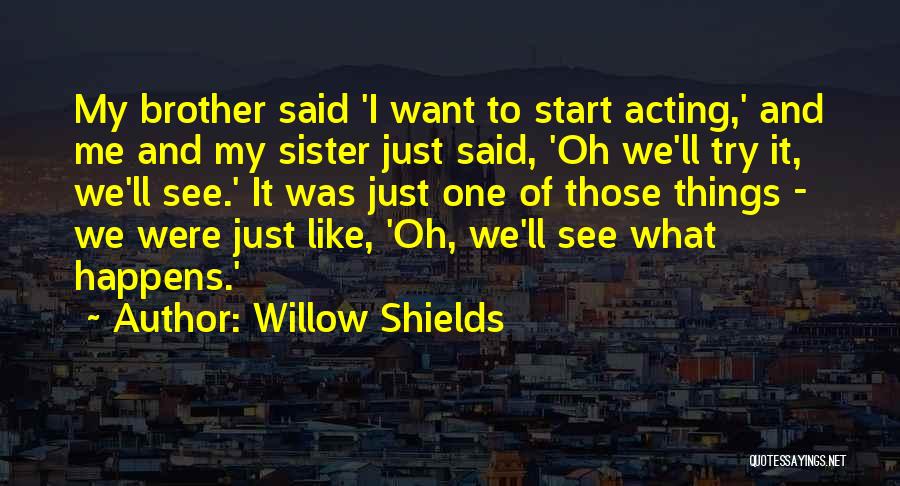 My Sister And Brother Quotes By Willow Shields