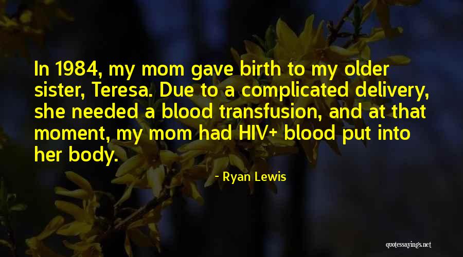 My Sister Gave Birth Quotes By Ryan Lewis My Sister Gave Birth Quotes By Ryan Lewis