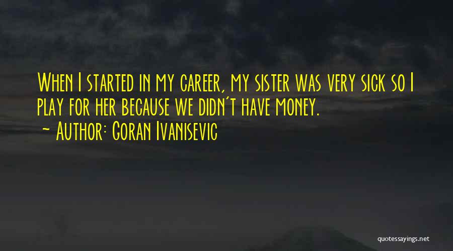 My Sister Who Is Sick Quotes By Goran Ivanisevic