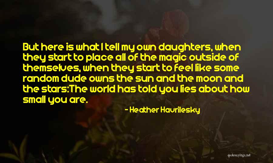 My Small World Quotes By Heather Havrilesky My Small World Quotes By Heather Havrilesky