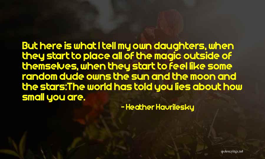 My Small World Quotes By Heather Havrilesky