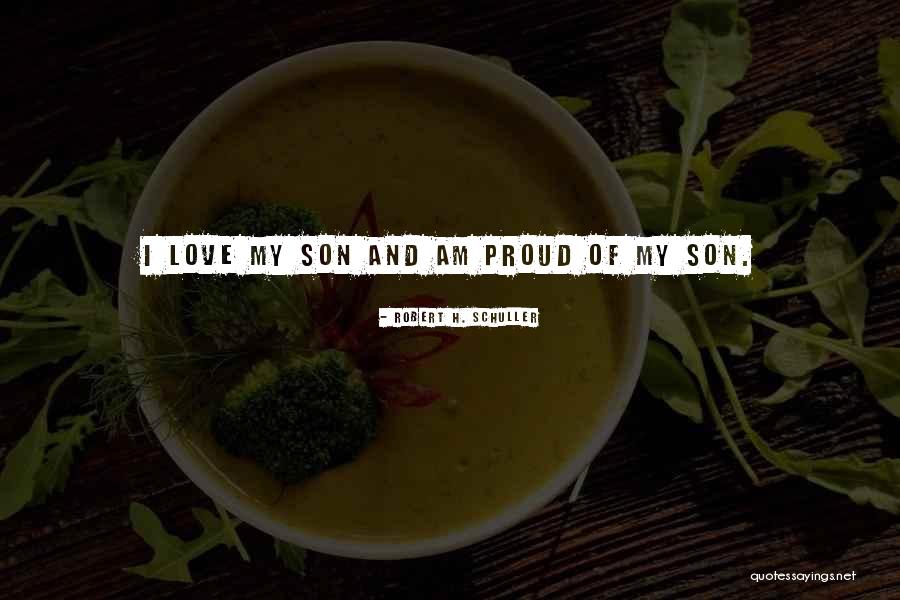 My Son I Am Proud Quotes By Robert H. Schuller My Son I Am Proud Quotes By Robert H. Schuller