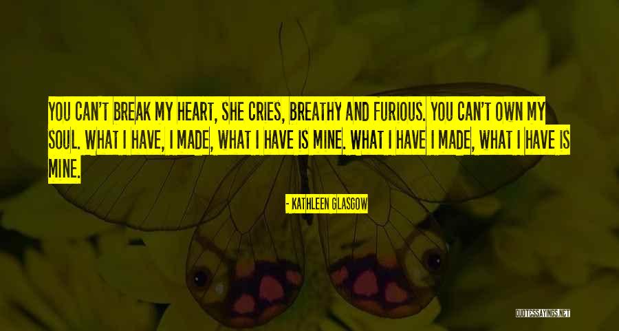 My Soul Cries Quotes By Kathleen Glasgow My Soul Cries Quotes By Kathleen Glasgow