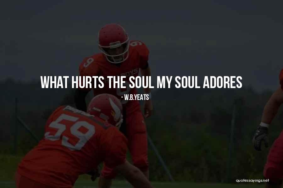 My Soul Hurts Quotes By W.B.Yeats My Soul Hurts Quotes By W.B.Yeats