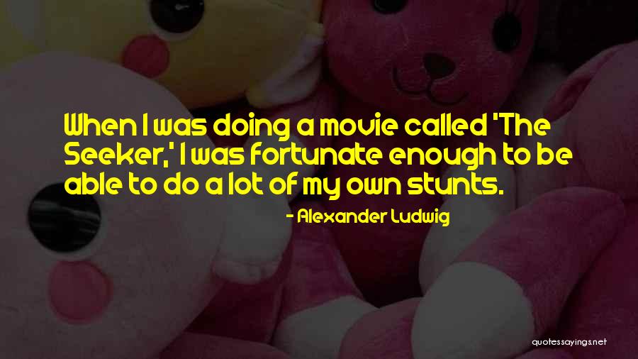 My Stunts Quotes By Alexander Ludwig