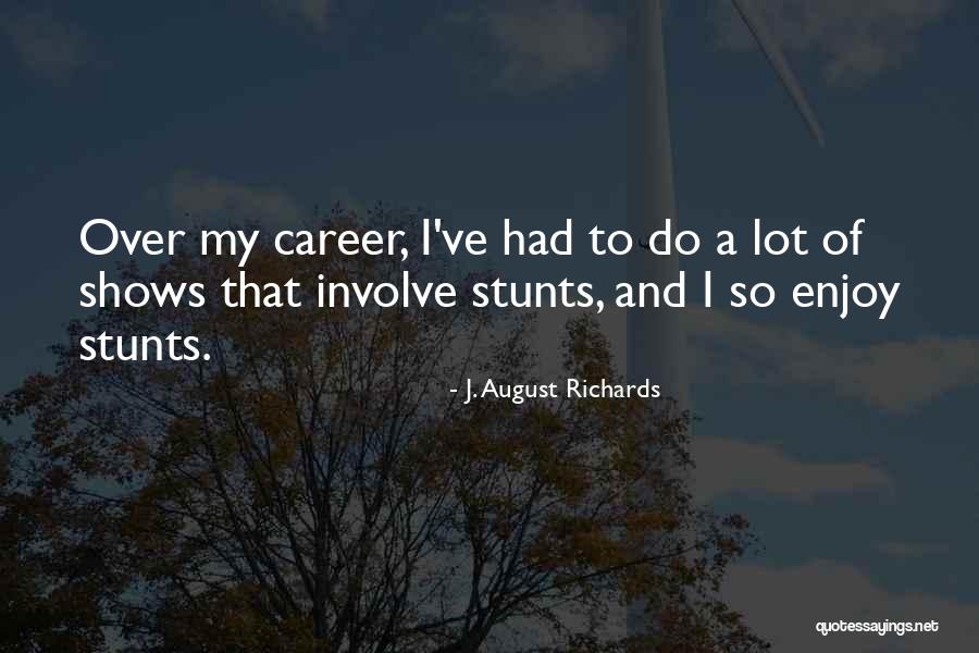My Stunts Quotes By J. August Richards My Stunts Quotes By J. August Richards