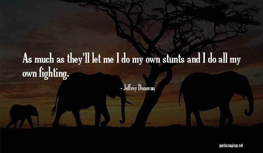 My Stunts Quotes By Jeffrey Donovan My Stunts Quotes By Jeffrey Donovan