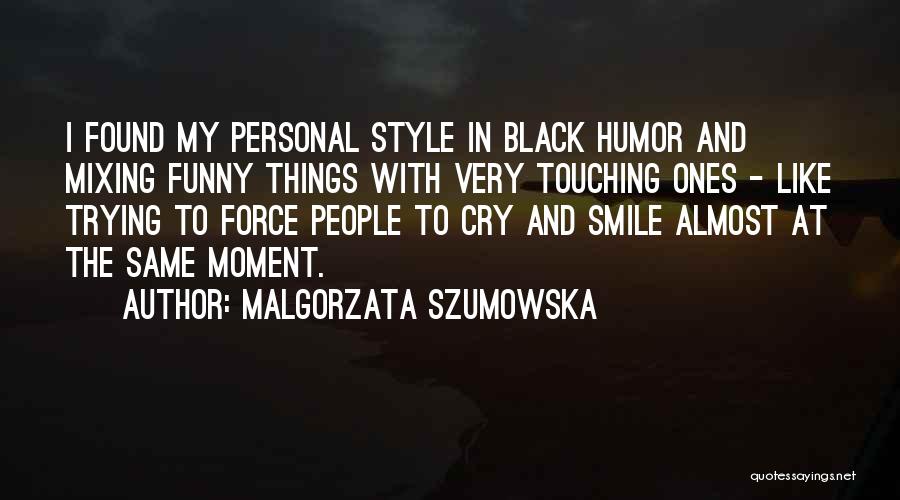 My Style Funny Quotes By Malgorzata Szumowska