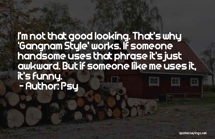 My Style Funny Quotes By Psy