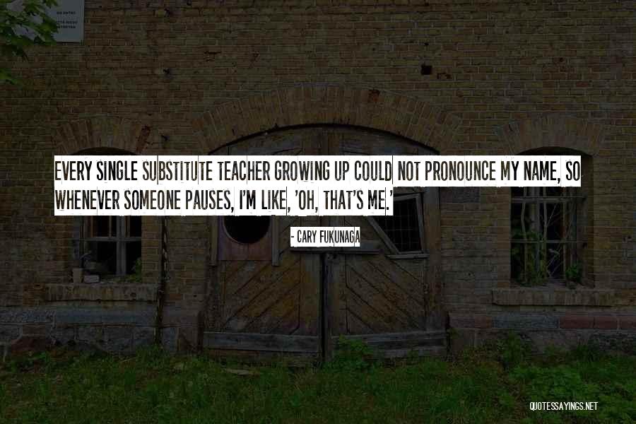 My Teacher Quotes By Cary Fukunaga My Teacher Quotes By Cary Fukunaga