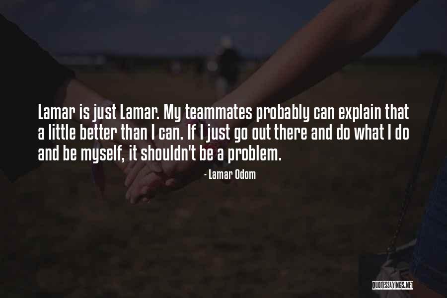 My Teammate Quotes By Lamar Odom My Teammate Quotes By Lamar Odom