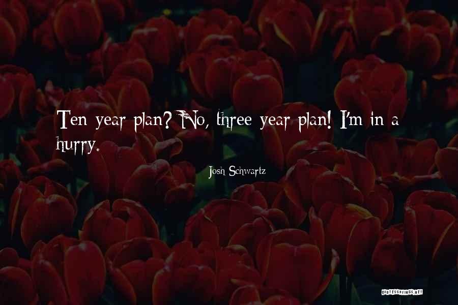 My Ten Year Plan Quotes By Josh Schwartz My Ten Year Plan Quotes By Josh Schwartz