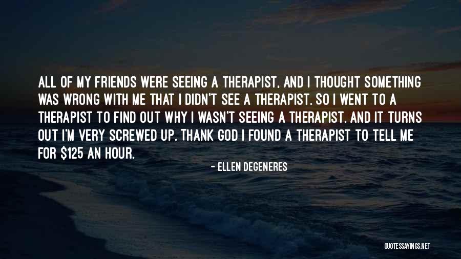 My Therapist Quotes By Ellen DeGeneres My Therapist Quotes By Ellen DeGeneres