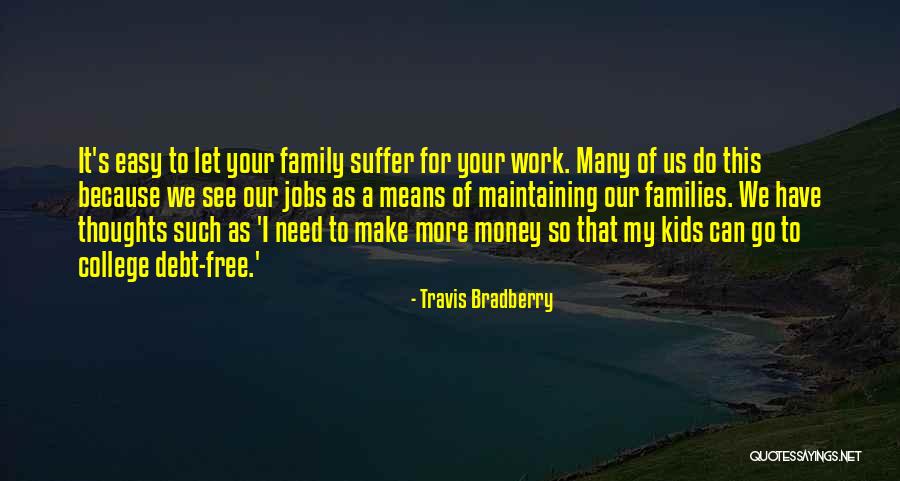 My Thoughts Are With You And Your Family Quotes By Travis Bradberry My Thoughts Are With You And Your Family Quotes By Travis Bradberry