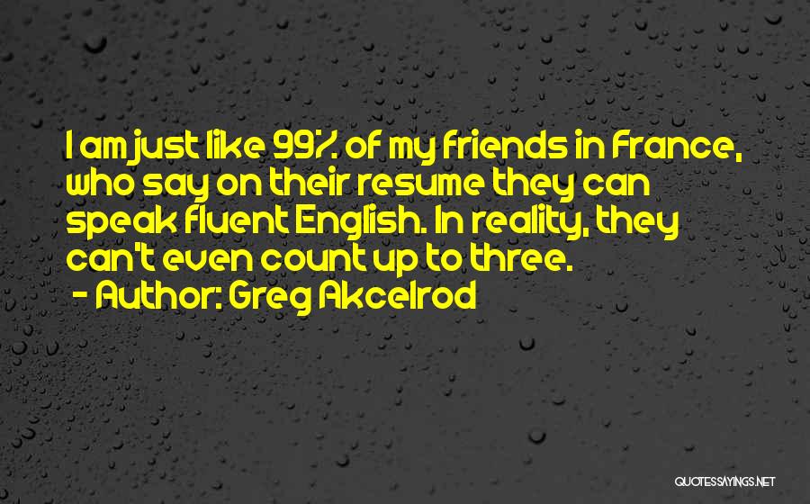 My Three Best Friends Quotes By Greg Akcelrod