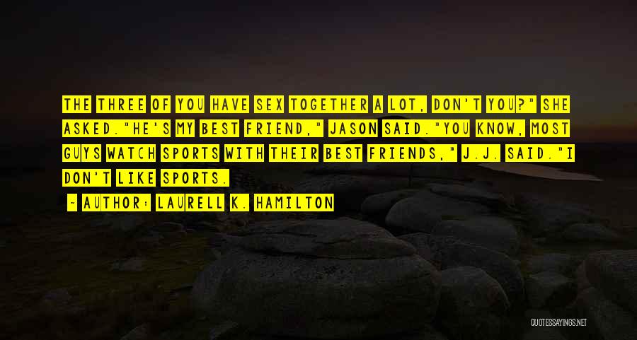 My Three Best Friends Quotes By Laurell K. Hamilton