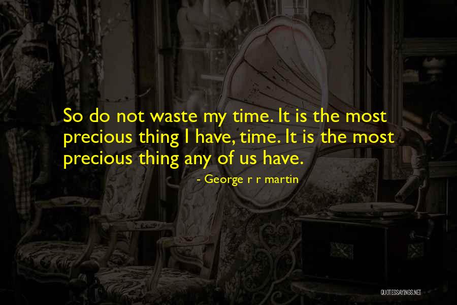 My Time Is Precious Quotes By George R R Martin