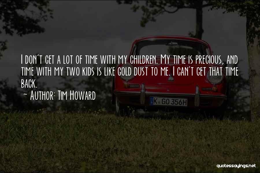 My Time Is Precious Quotes By Tim Howard