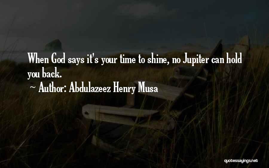 My Time To Shine Quotes By Abdulazeez Henry Musa