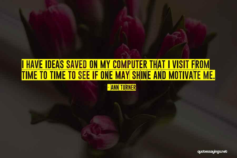 My Time To Shine Quotes By Ann Turner My Time To Shine Quotes By Ann Turner