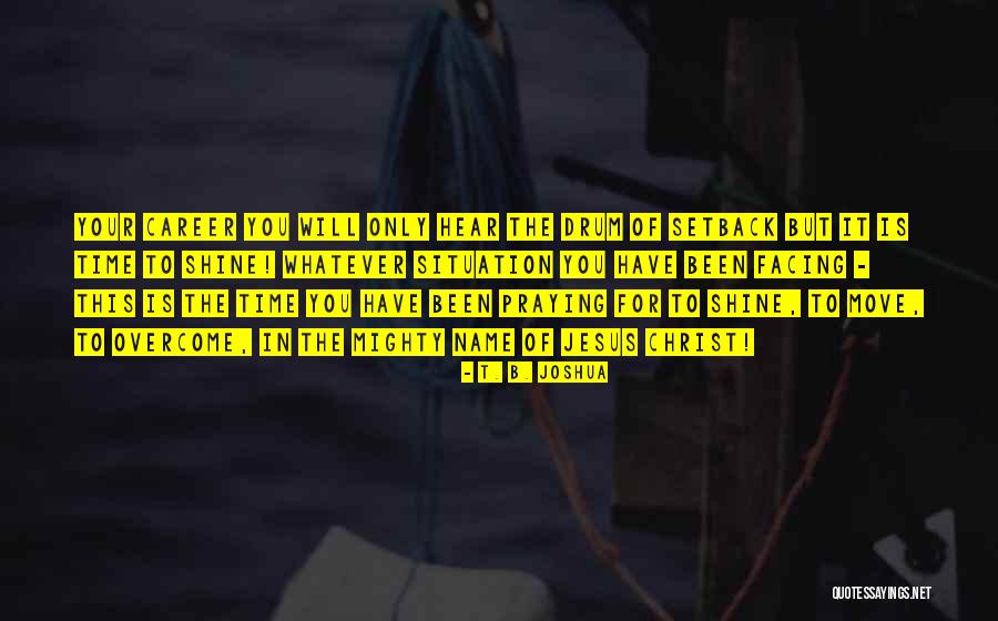 My Time To Shine Quotes By T. B. Joshua My Time To Shine Quotes By T. B. Joshua