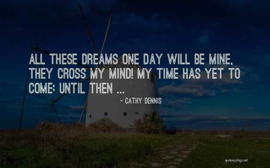 My Time Will Come Until Then Quotes By Cathy Dennis My Time Will Come Until Then Quotes By Cathy Dennis