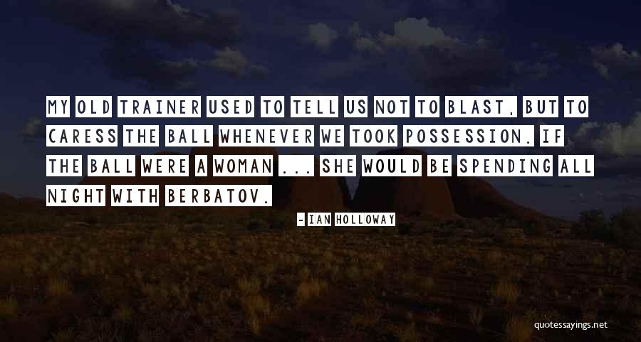 My Trainer Quotes By Ian Holloway My Trainer Quotes By Ian Holloway
